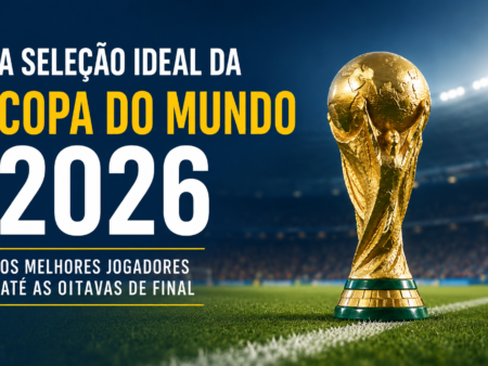 Seleção Ideal da Copa do Mundo 2026: Os Melhores até as Oitavas